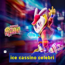 ice cassino celebri